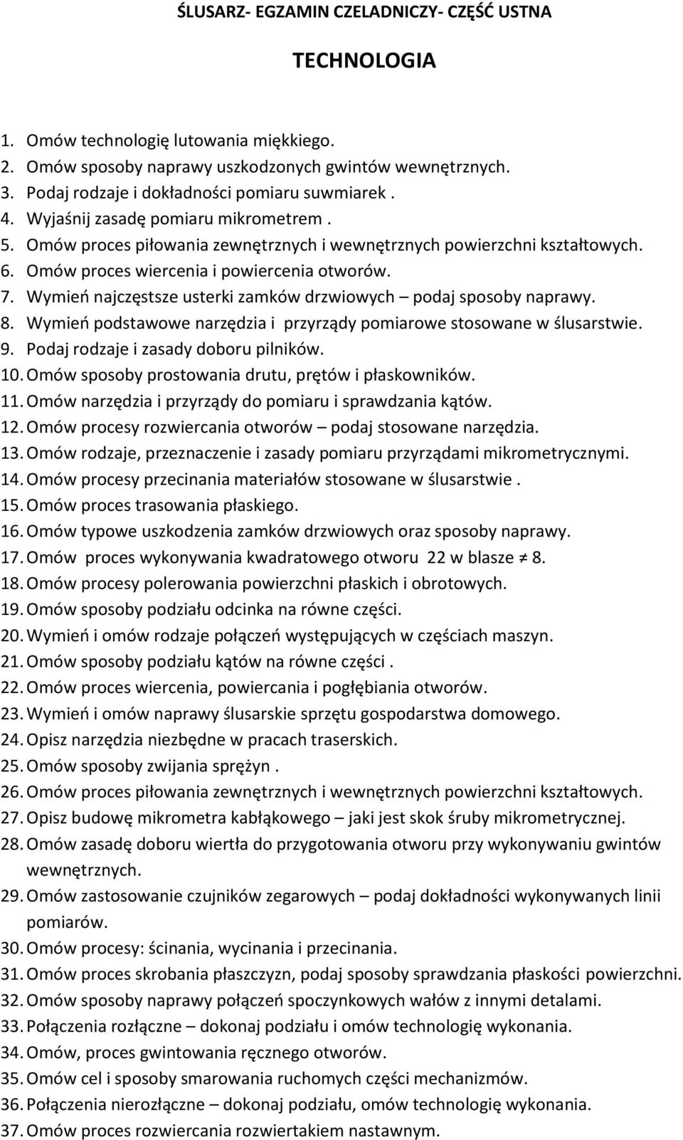 Omów proces wiercenia i powiercenia otworów. 7. Wymień najczęstsze usterki zamków drzwiowych podaj sposoby naprawy. 8. Wymień podstawowe narzędzia i przyrządy pomiarowe stosowane w ślusarstwie. 9.