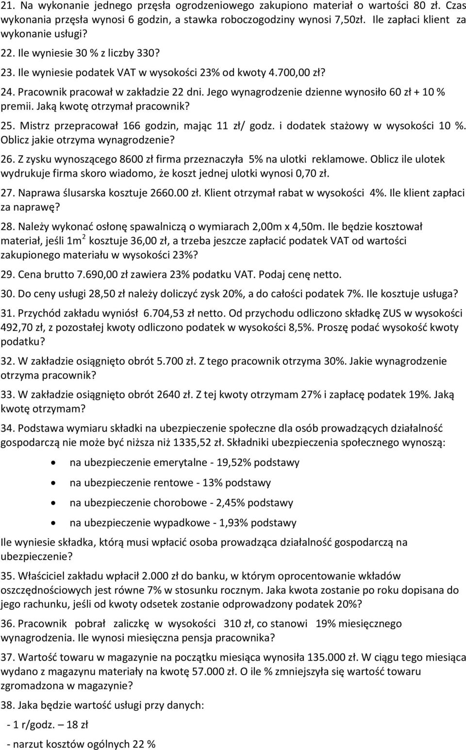 Jego wynagrodzenie dzienne wynosiło 60 zł + 10 % premii. Jaką kwotę otrzymał pracownik? 25. Mistrz przepracował 166 godzin, mając 11 zł/ godz. i dodatek stażowy w wysokości 10 %.