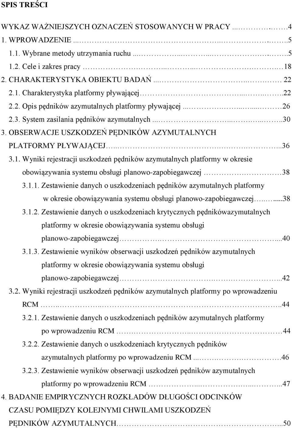 System zasilania pędników azymutalnych............30 3. OBSERWACJE USZKODZEŃ PĘDNIKÓW AZYMUTALNYCH PLATFORMY PŁYWAJĄCEJ........36 3.1.