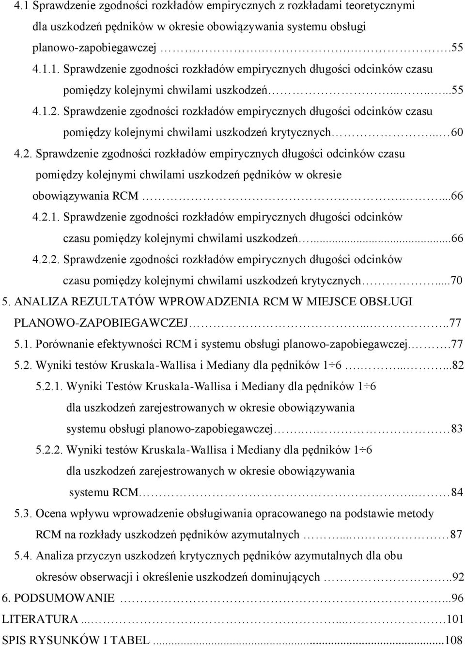 ...66 4.2.1. Sprawdzenie zgodności rozkładów empirycznych długości odcinków czasu pomiędzy kolejnymi chwilami uszkodzeń...66 4.2.2. Sprawdzenie zgodności rozkładów empirycznych długości odcinków czasu pomiędzy kolejnymi chwilami uszkodzeń krytycznych.