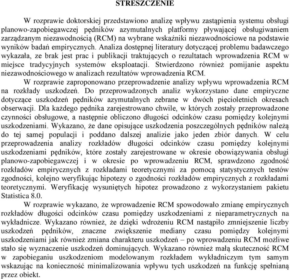 Analiza dostępnej literatury dotyczącej problemu badawczego wykazała, ze brak jest prac i publikacji traktujących o rezultatach wprowadzenia RCM w miejsce tradycyjnych systemów eksploatacji.