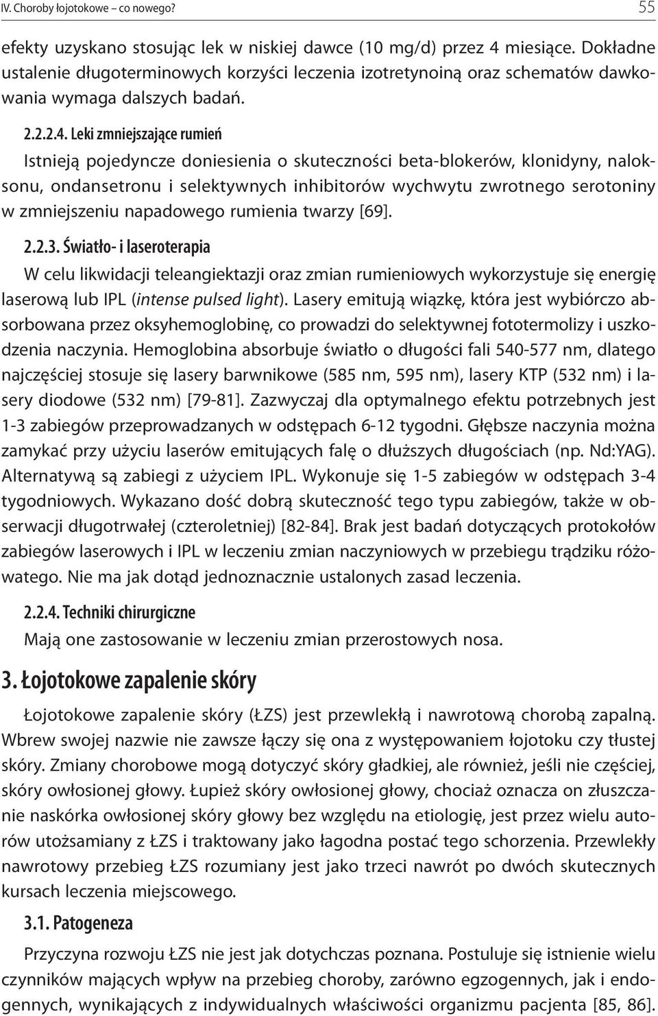 Leki zmniejszające rumień Istnieją pojedyncze doniesienia o skuteczności beta-blokerów, klonidyny, naloksonu, ondansetronu i selektywnych inhibitorów wychwytu zwrotnego serotoniny w zmniejszeniu