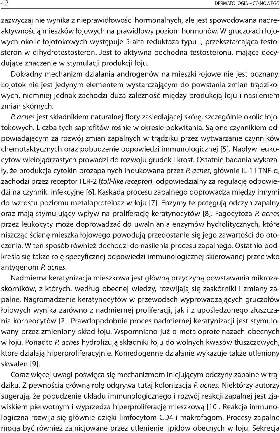 Jest to aktywna pochodna testosteronu, mająca decydujące znaczenie w stymulacji produkcji łoju. Dokładny mechanizm działania androgenów na mieszki łojowe nie jest poznany.