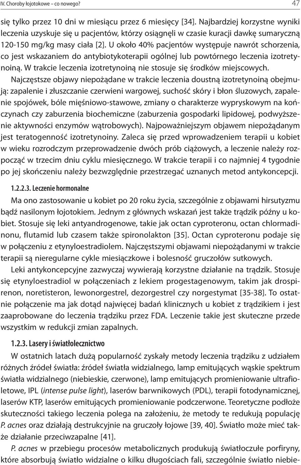 U około 40% pacjentów występuje nawrót schorzenia, co jest wskazaniem do antybiotykoterapii ogólnej lub powtórnego leczenia izotretynoiną.