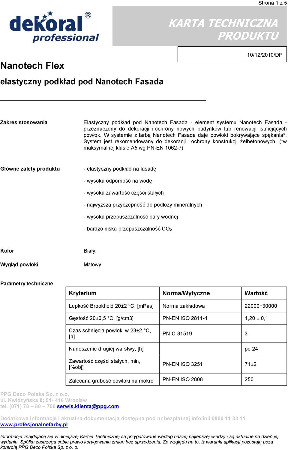 (*w maksymalnej klasie A5 wg PN-EN 1062-7) Główne zalety produktu - elastyczny podkład na fasadę - wysoka odporność na wodę - wysoka zawartość części stałych - najwyższa przyczepność do podłoży
