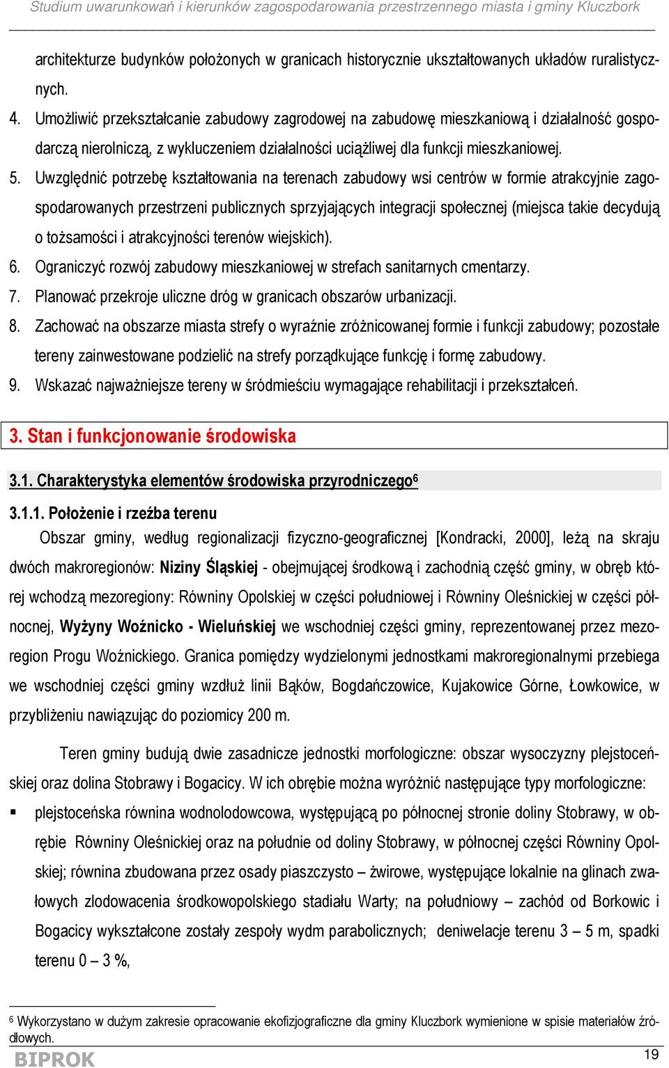 Uwzględnić potrzebę kształtowania na terenach zabudowy wsi centrów w formie atrakcyjnie zagospodarowanych przestrzeni publicznych sprzyjających integracji społecznej (miejsca takie decydują o