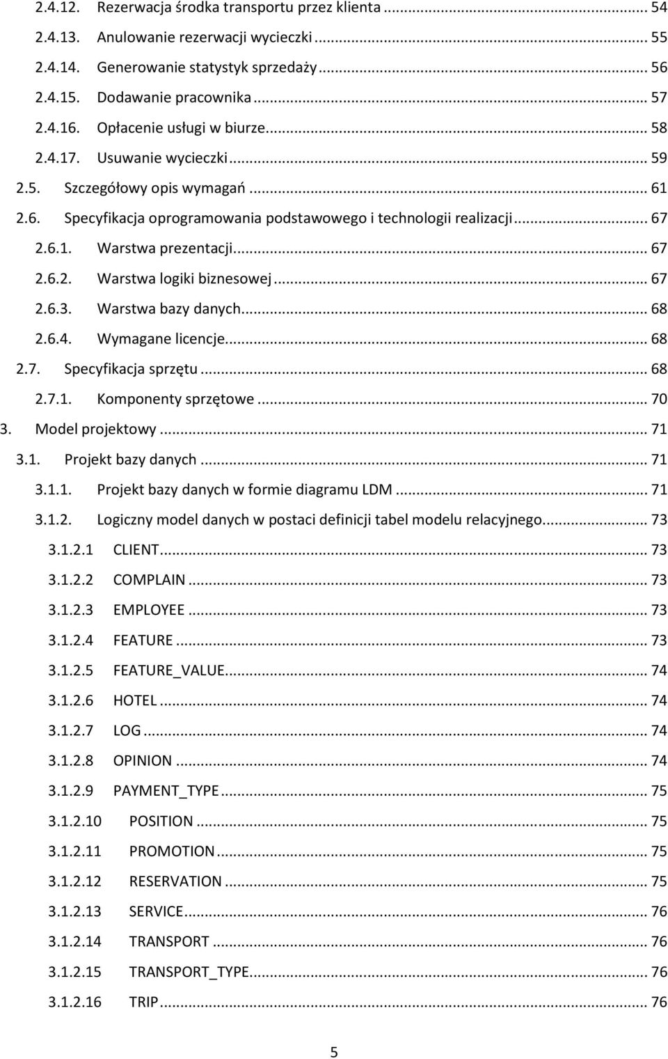 .. 67 2.6.2. Warstwa logiki biznesowej... 67 2.6.3. Warstwa bazy danych... 68 2.6.4. Wymagane licencje... 68 2.7. Specyfikacja sprzętu... 68 2.7.1. Komponenty sprzętowe... 70 3. Model projektowy.