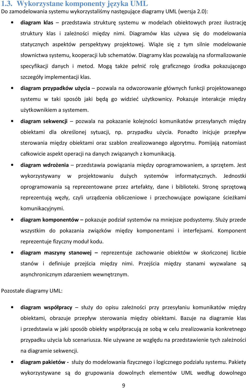 Diagramów klas używa się do modelowania statycznych aspektów perspektywy projektowej. Wiąże się z tym silnie modelowanie słownictwa systemu, kooperacji lub schematów.