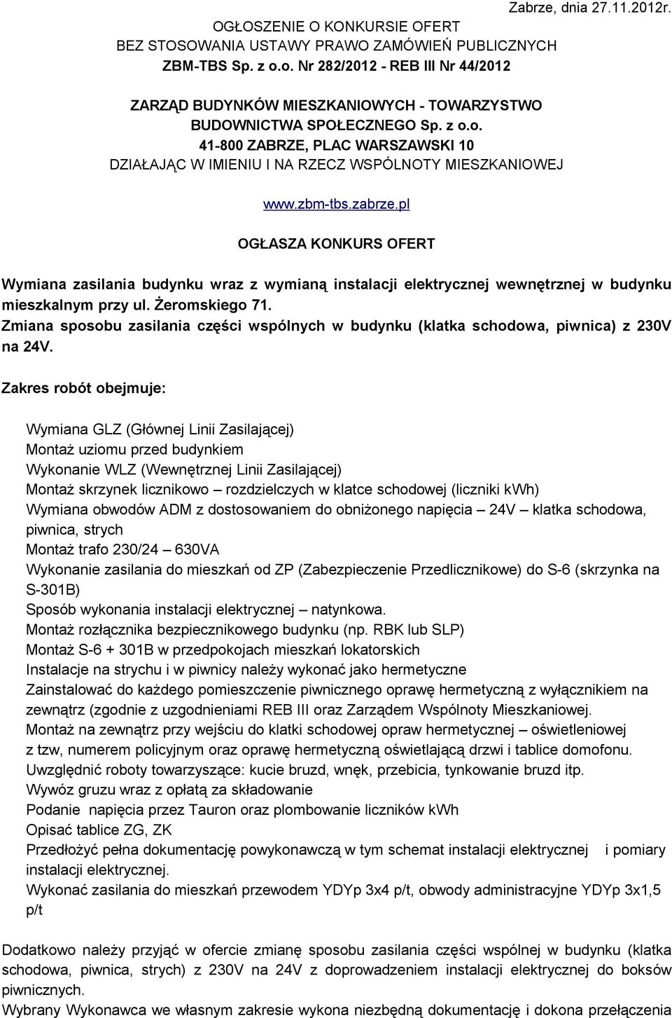 zbm-tbs.zabrze.pl OGŁASZA KONKURS OFERT Wymiana zasilania budynku wraz z wymianą instalacji elektrycznej wewnętrznej w budynku mieszkalnym przy ul. Żeromskiego 71.