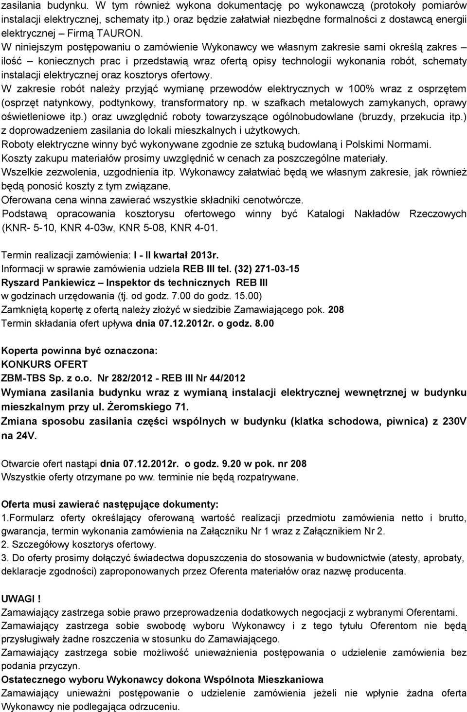 W niniejszym postępowaniu o zamówienie Wykonawcy we własnym zakresie sami określą zakres ilość koniecznych prac i przedstawią wraz ofertą opisy technologii wykonania robót, schematy instalacji