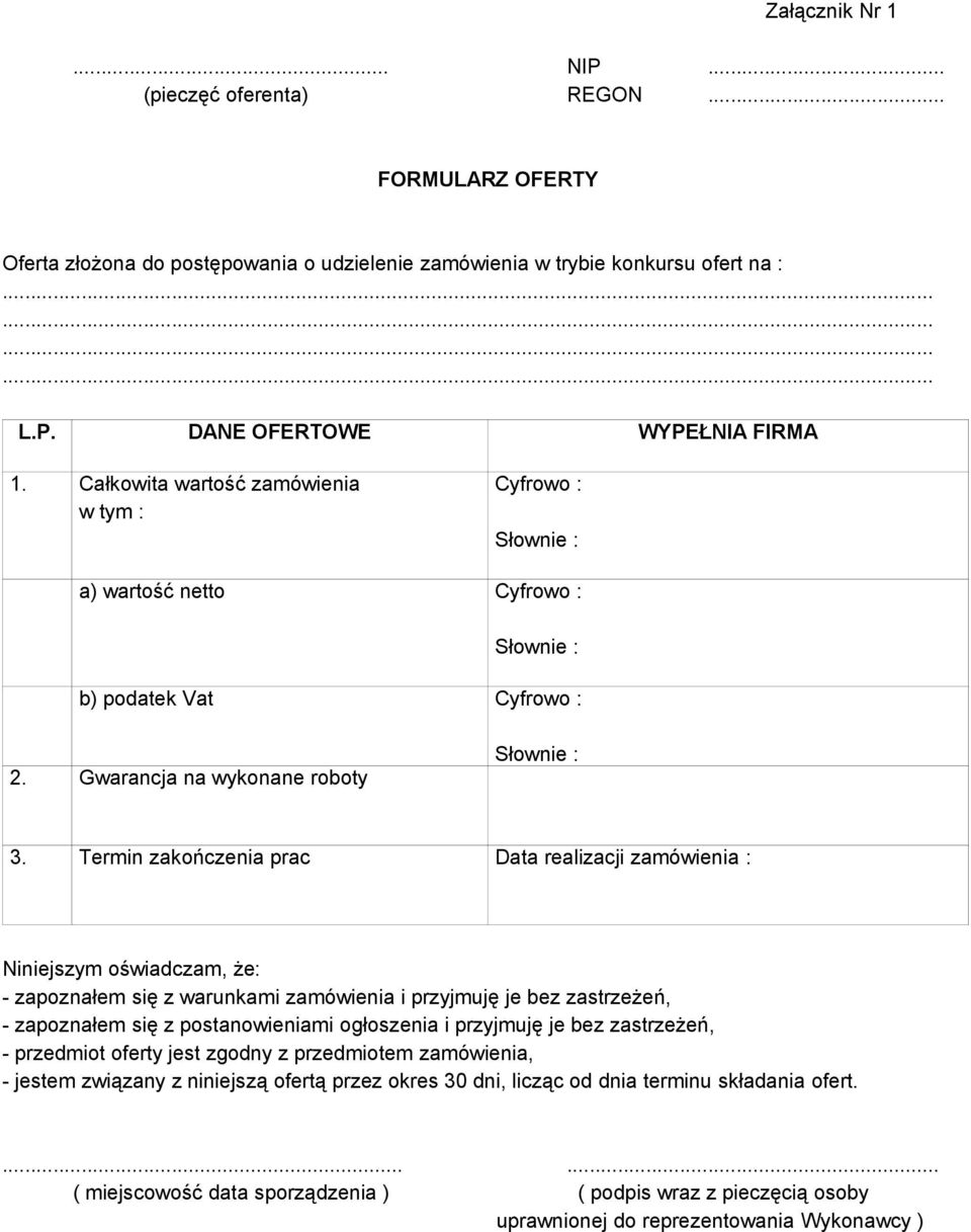 Termin zakończenia prac Data realizacji zamówienia : Niniejszym oświadczam, że: - zapoznałem się z warunkami zamówienia i przyjmuję je bez zastrzeżeń, - zapoznałem się z postanowieniami ogłoszenia i