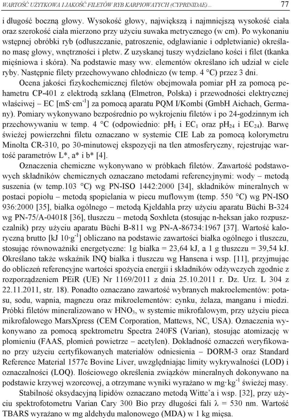 Po wykonaniu wstępnej obróbki ryb (odłuszczanie, patroszenie, odgławianie i odpłetwianie) określano masę głowy, wnętrzności i płetw.
