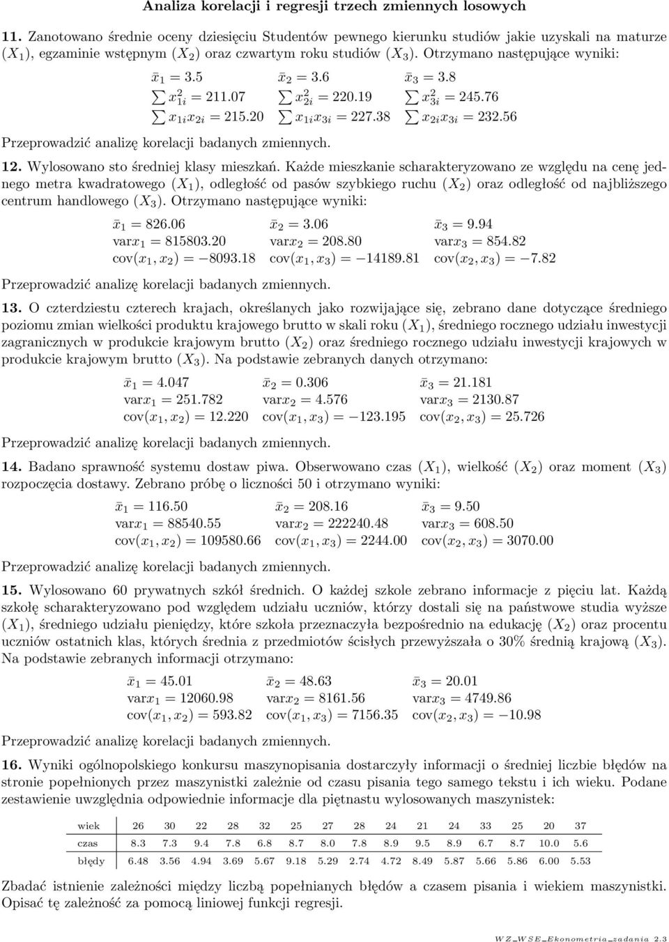 Otrzymano następujące wyniki: x 1 = 3.5 x = 3.6 x 3 = 3.8 x 1i = 11.07 x i = 0.19 x 3i = 45.76 x1i x i = 15.0 x 1i x 3i = 7.38 xi x 3i = 3.56 1. Wylosowano sto średniej klasy mieszkań.