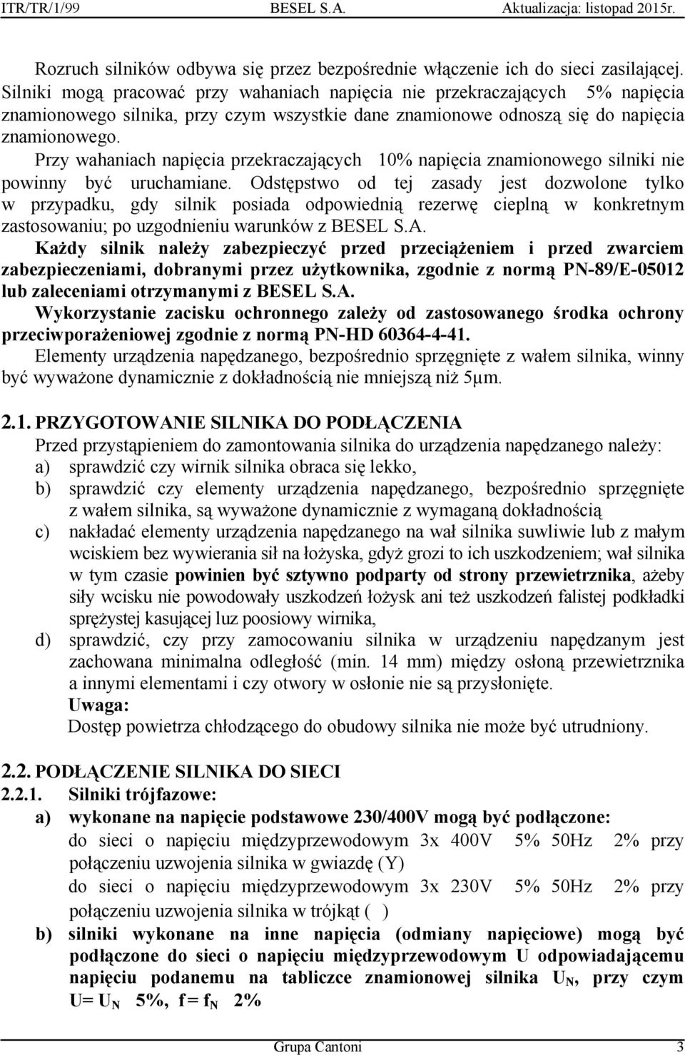 Przy wahaniach napięcia przekraczających 10% napięcia znamionowego silniki nie powinny być uruchamiane.