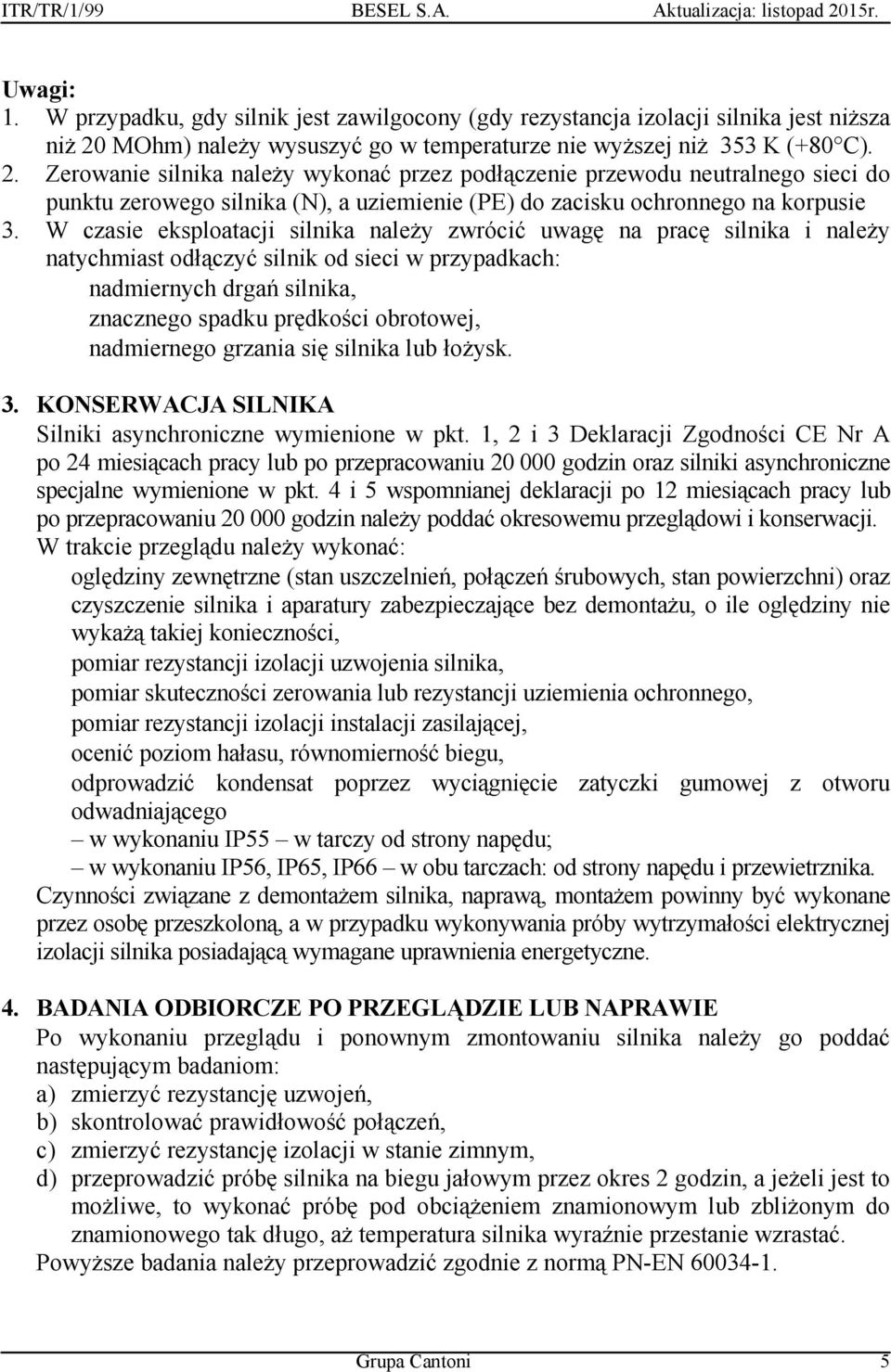 Zerowanie silnika należy wykonać przez podłączenie przewodu neutralnego sieci do punktu zerowego silnika (N), a uziemienie (PE) do zacisku ochronnego na korpusie 3.