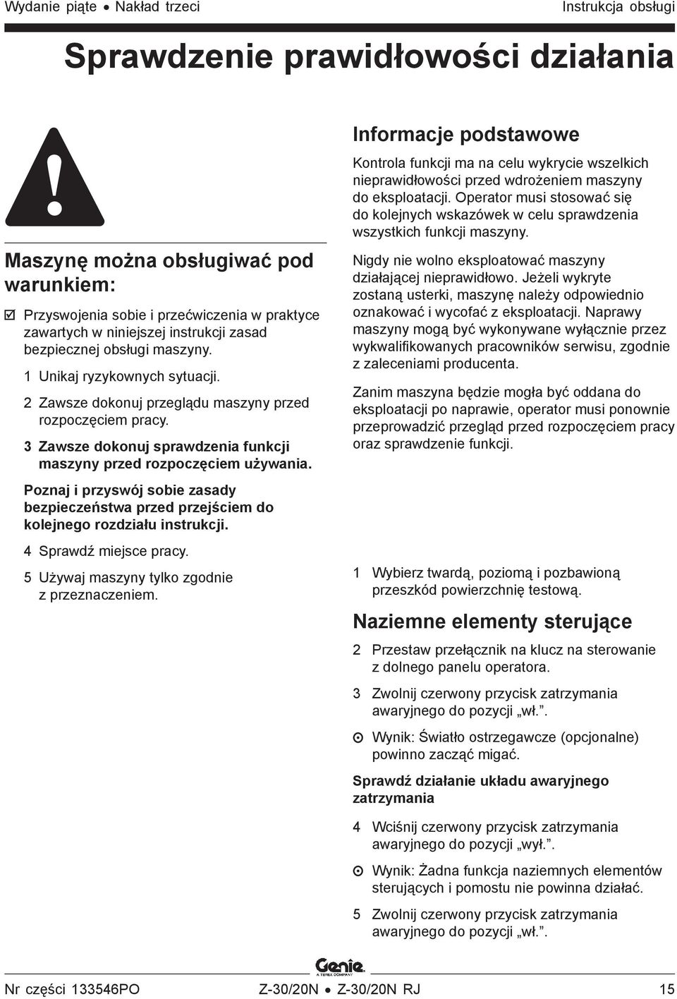 3 Zawsze dokonuj sprawdzenia funkcji maszyny przed rozpoczęciem używania. Poznaj i przyswój sobie zasady bezpieczeństwa przed przejściem do kolejnego rozdziału instrukcji. 4 Sprawdź miejsce pracy.