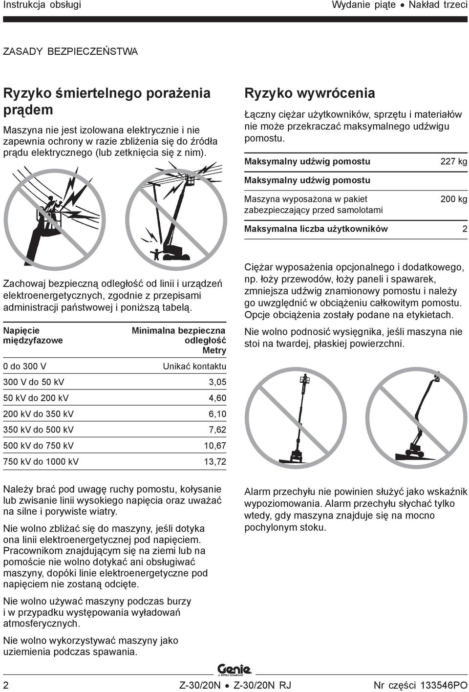 Maksymalny udźwig pomostu 227 kg Maksymalny udźwig pomostu Maszyna wyposażona w pakiet zabezpieczający przed samolotami 200 kg Maksymalna liczba użytkowników 2 Zachowaj bezpieczną odległość od linii