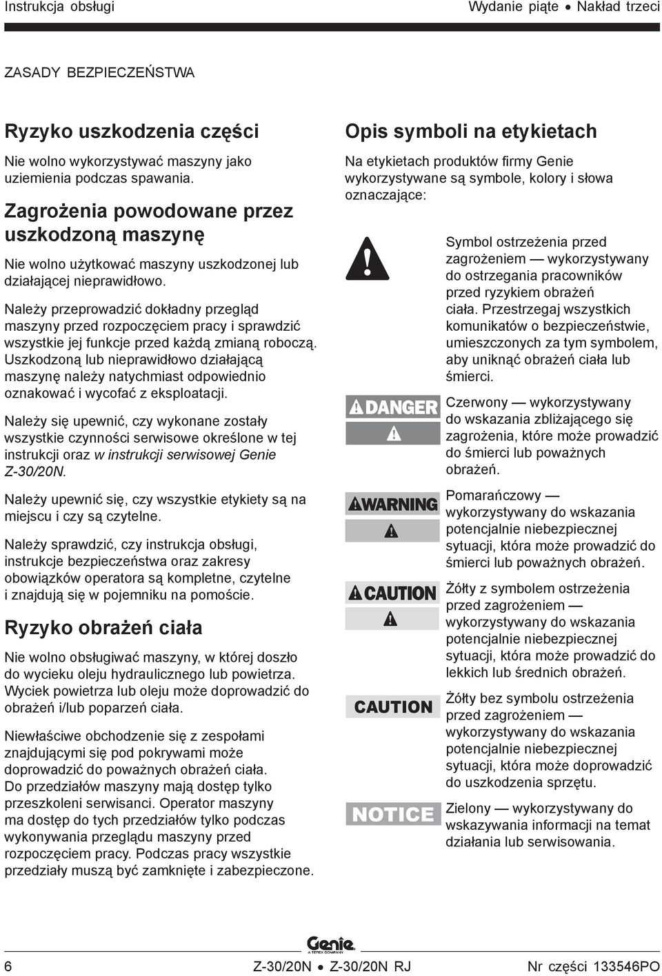 Należy przeprowadzić dokładny przegląd maszyny przed rozpoczęciem pracy i sprawdzić wszystkie jej funkcje przed każdą zmianą roboczą.