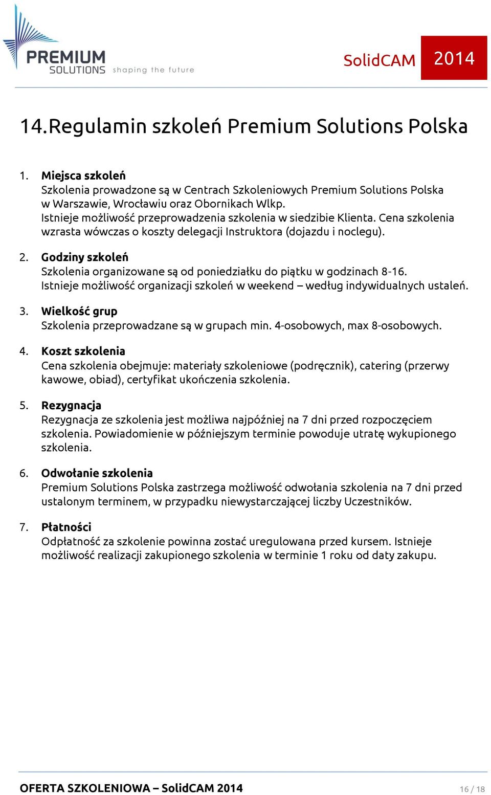 Godziny szkoleń Szkolenia organizowane są od poniedziałku do piątku w godzinach 8-16. Istnieje możliwość organizacji szkoleń w weekend według indywidualnych ustaleń. 3.