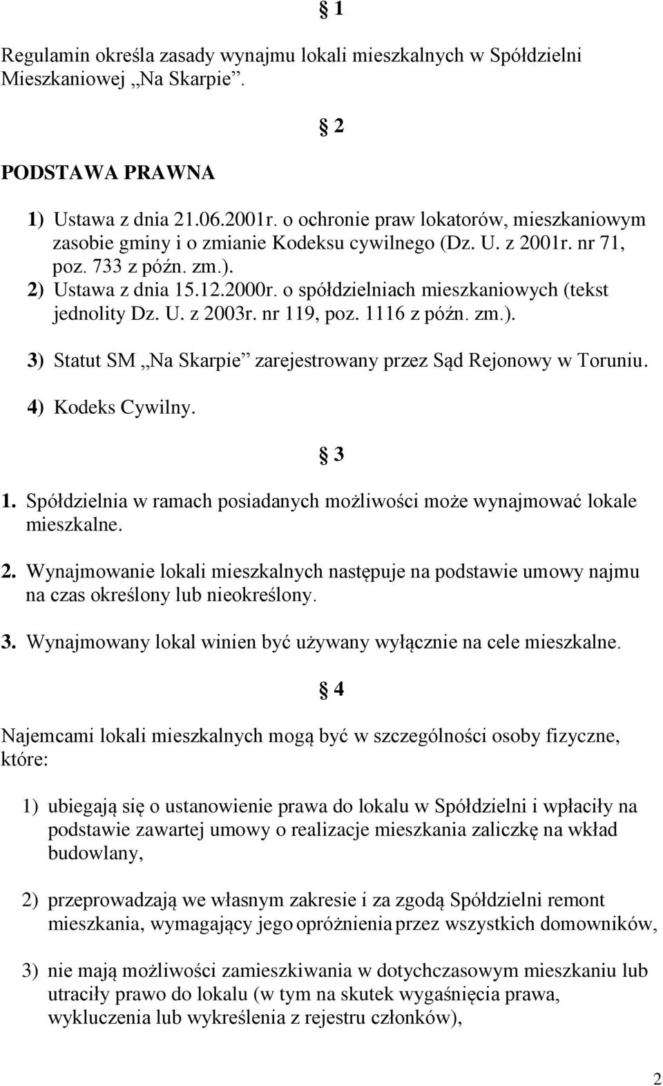 o spółdzielniach mieszkaniowych (tekst jednolity Dz. U. z 2003r. nr 119, poz. 1116 z późn. zm.). 3) Statut SM Na Skarpie zarejestrowany przez Sąd Rejonowy w Toruniu. 4) Kodeks Cywilny. 3 1.