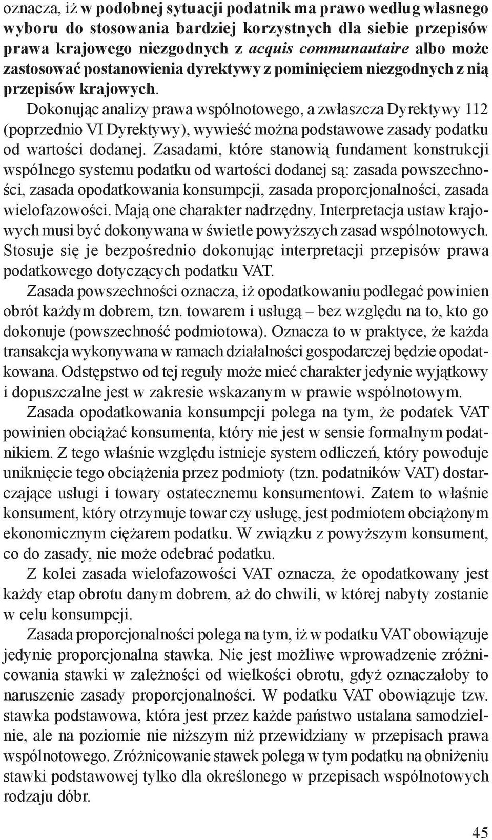 Dokonując analizy prawa wspólnotowego, a zwłaszcza Dyrektywy 112 (poprzednio VI Dyrektywy), wywieść można podstawowe zasady podatku od wartości dodanej.