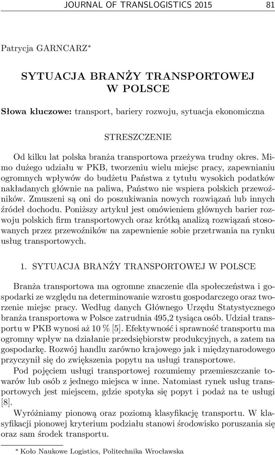 Mimo dużego udziału w PKB, tworzeniu wielu miejsc pracy, zapewnianiu ogromnych wpływów do budżetu Państwa z tytułu wysokich podatków nakładanych głównie na paliwa, Państwo nie wspiera polskich