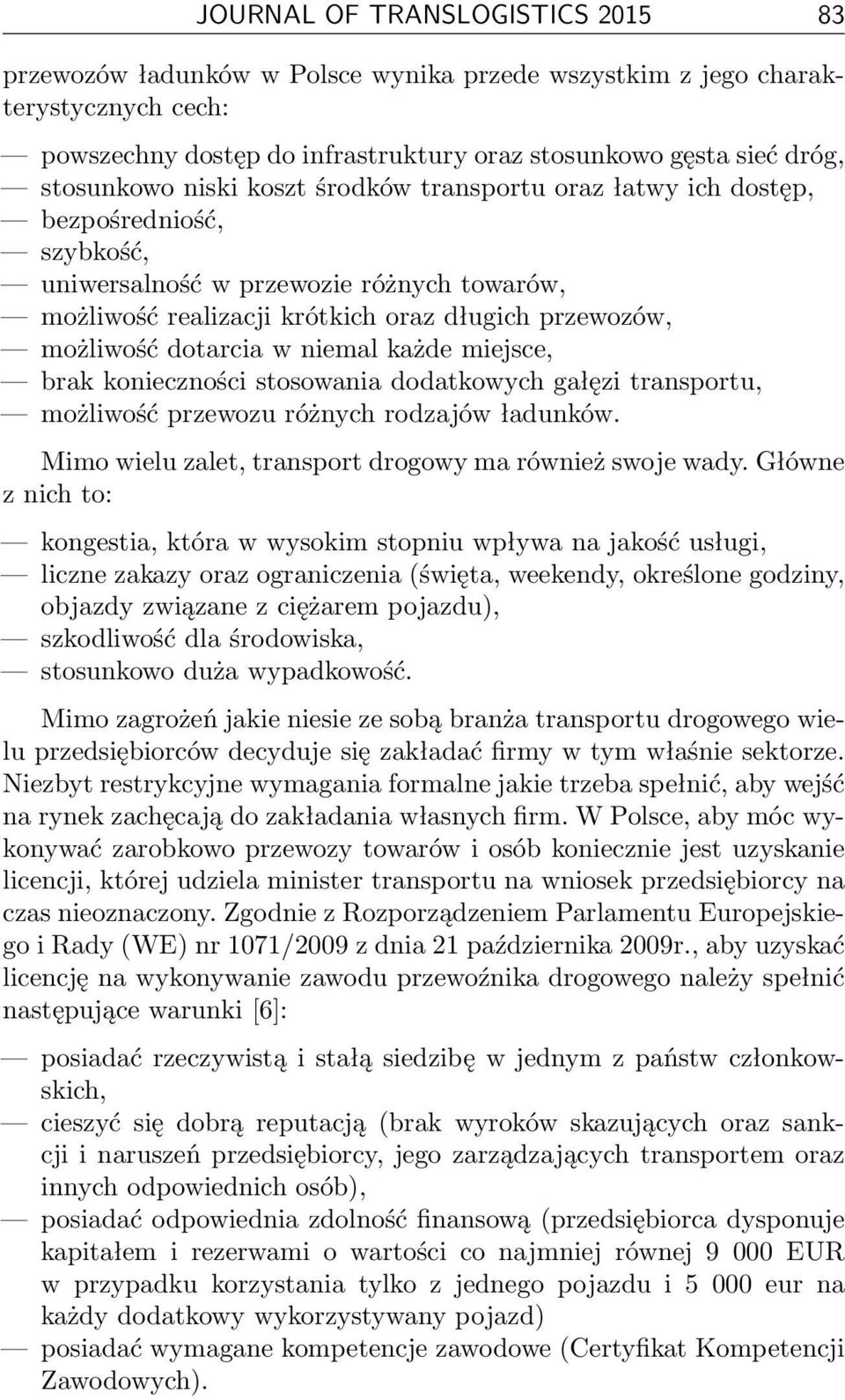 niemal każde miejsce, brak konieczności stosowania dodatkowych gałęzi transportu, możliwość przewozu różnych rodzajów ładunków. Mimo wielu zalet, transport drogowy ma również swoje wady.