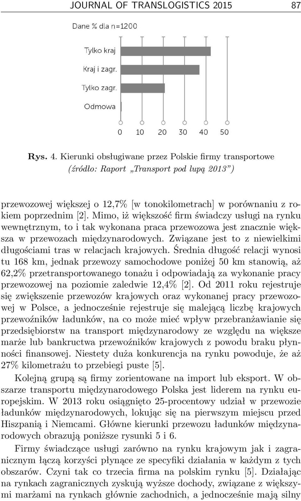 Mimo, iż większość firm świadczy usługi na rynku wewnętrznym, to i tak wykonana praca przewozowa jest znacznie większa w przewozach międzynarodowych.