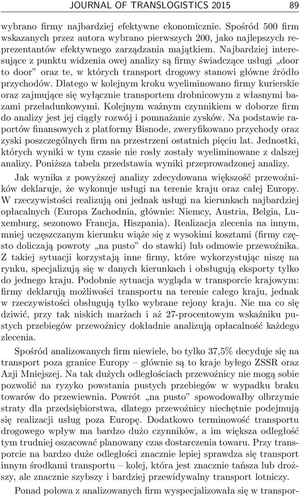 Najbardziej interesujące z punktu widzenia owej analizy są firmy świadczące usługi door to door oraz te, w których transport drogowy stanowi główne źródło przychodów.