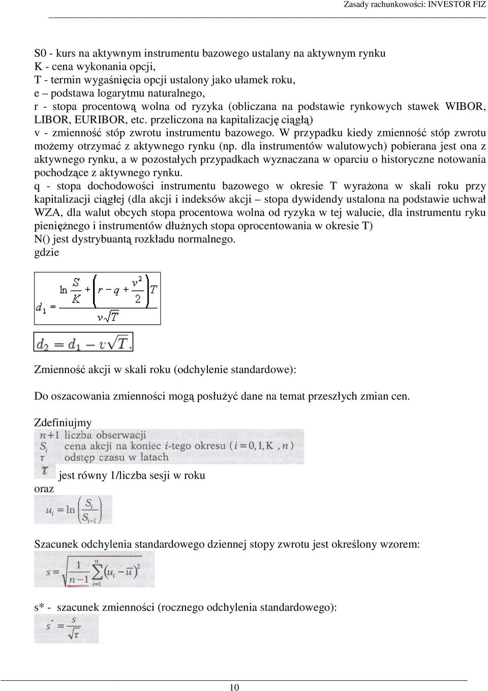 W przypadku kiedy zmienność stóp zwrotu możemy otrzymać z aktywnego rynku (np.