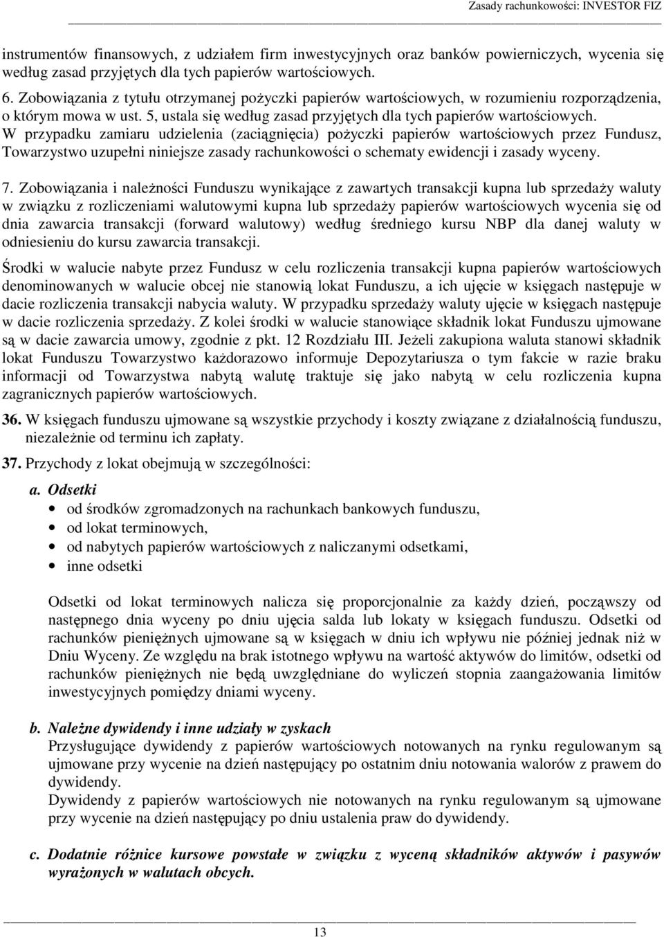 W przypadku zamiaru udzielenia (zaciągnięcia) pożyczki papierów wartościowych przez Fundusz, Towarzystwo uzupełni niniejsze zasady rachunkowości o schematy ewidencji i zasady wyceny. 7.