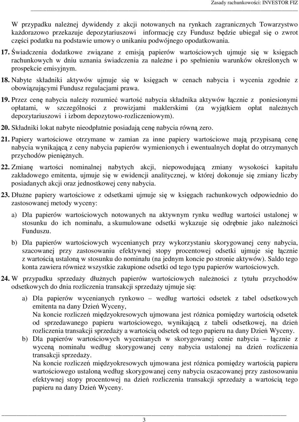 Świadczenia dodatkowe związane z emisją papierów wartościowych ujmuje się w księgach rachunkowych w dniu uznania świadczenia za należne i po spełnieniu warunków określonych w prospekcie emisyjnym. 18.