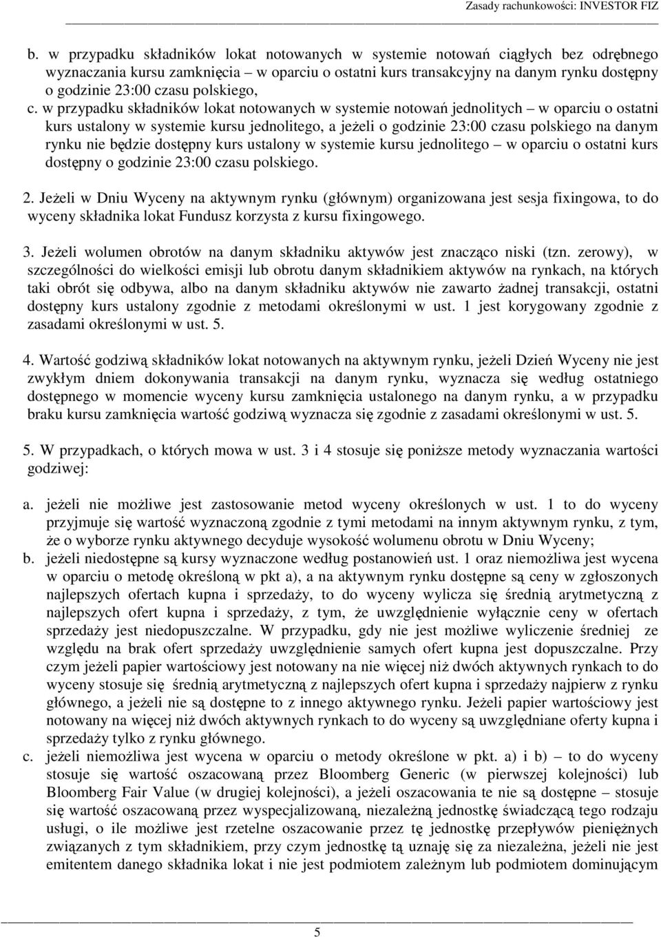 w przypadku składników lokat notowanych w systemie notowań jednolitych w oparciu o ostatni kurs ustalony w systemie kursu jednolitego, a jeżeli o godzinie 23:00 czasu polskiego na danym rynku nie