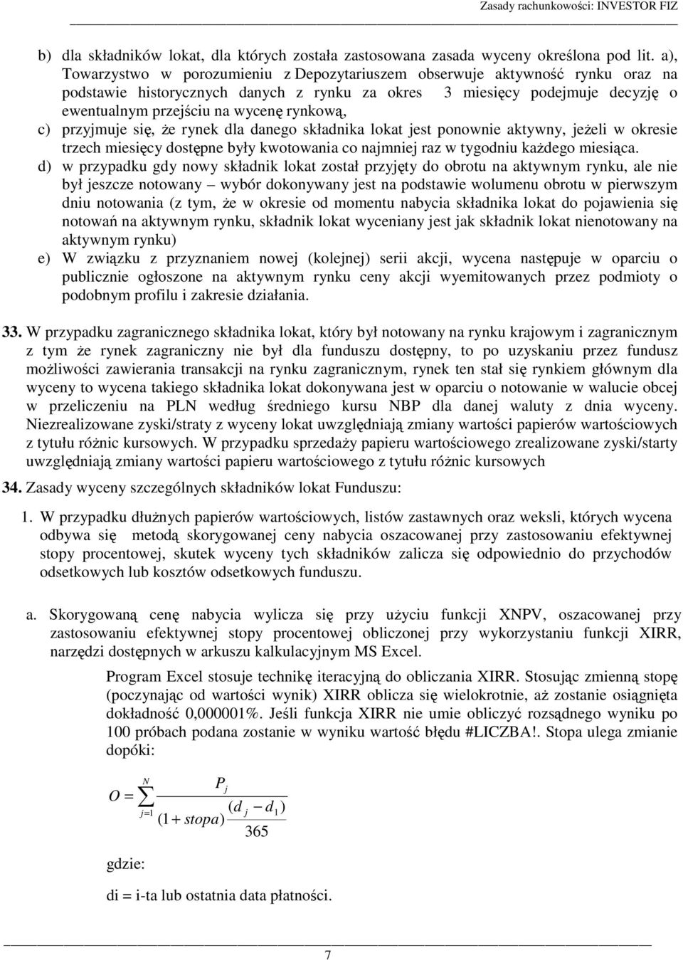 rynkową, c) przyjmuje się, że rynek dla danego składnika lokat jest ponownie aktywny, jeżeli w okresie trzech miesięcy dostępne były kwotowania co najmniej raz w tygodniu każdego miesiąca.