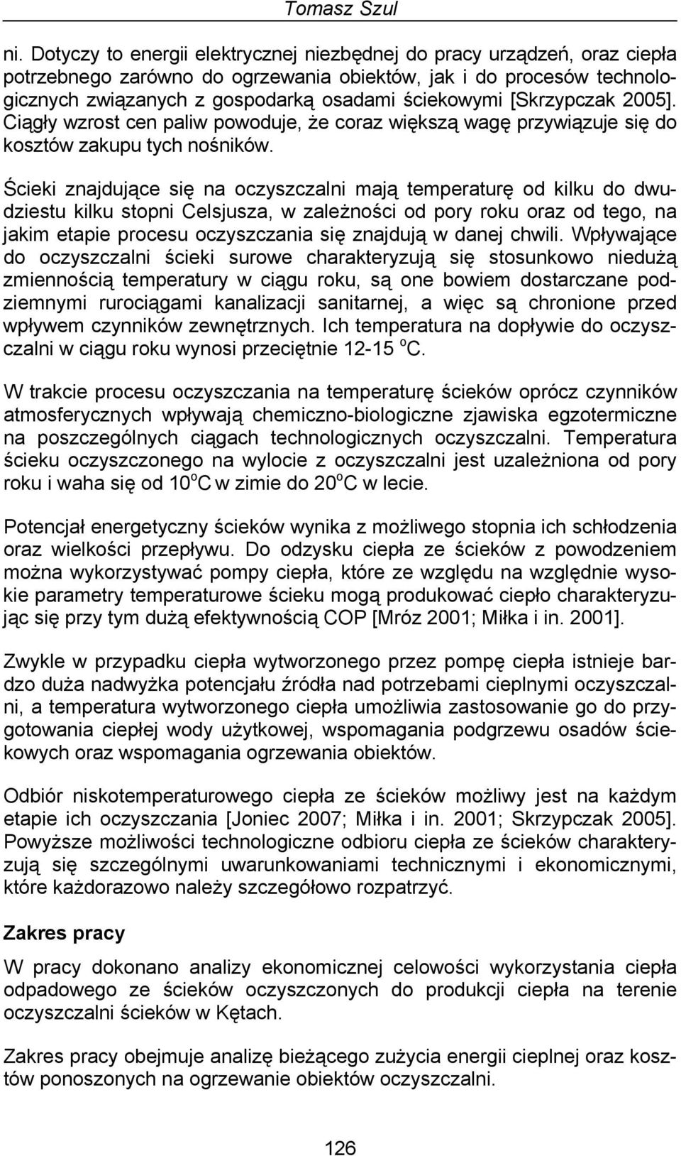 Ścieki znajdujące się na oczyszczalni mają temperaturę od kilku do dwudziestu kilku stopni Celsjusza, w zależności od pory roku oraz od tego, na jakim etapie procesu oczyszczania się znajdują w danej