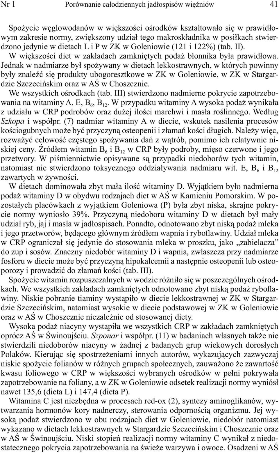 Jednak w nadmiarze był spożywany w dietach lekkostrawnych, w których powinny były znaleźć się produkty ubogoresztkowe w ZK w Goleniowie, w ZK w Stargardzie Szczecińskim oraz w AŚ w Choszcznie.