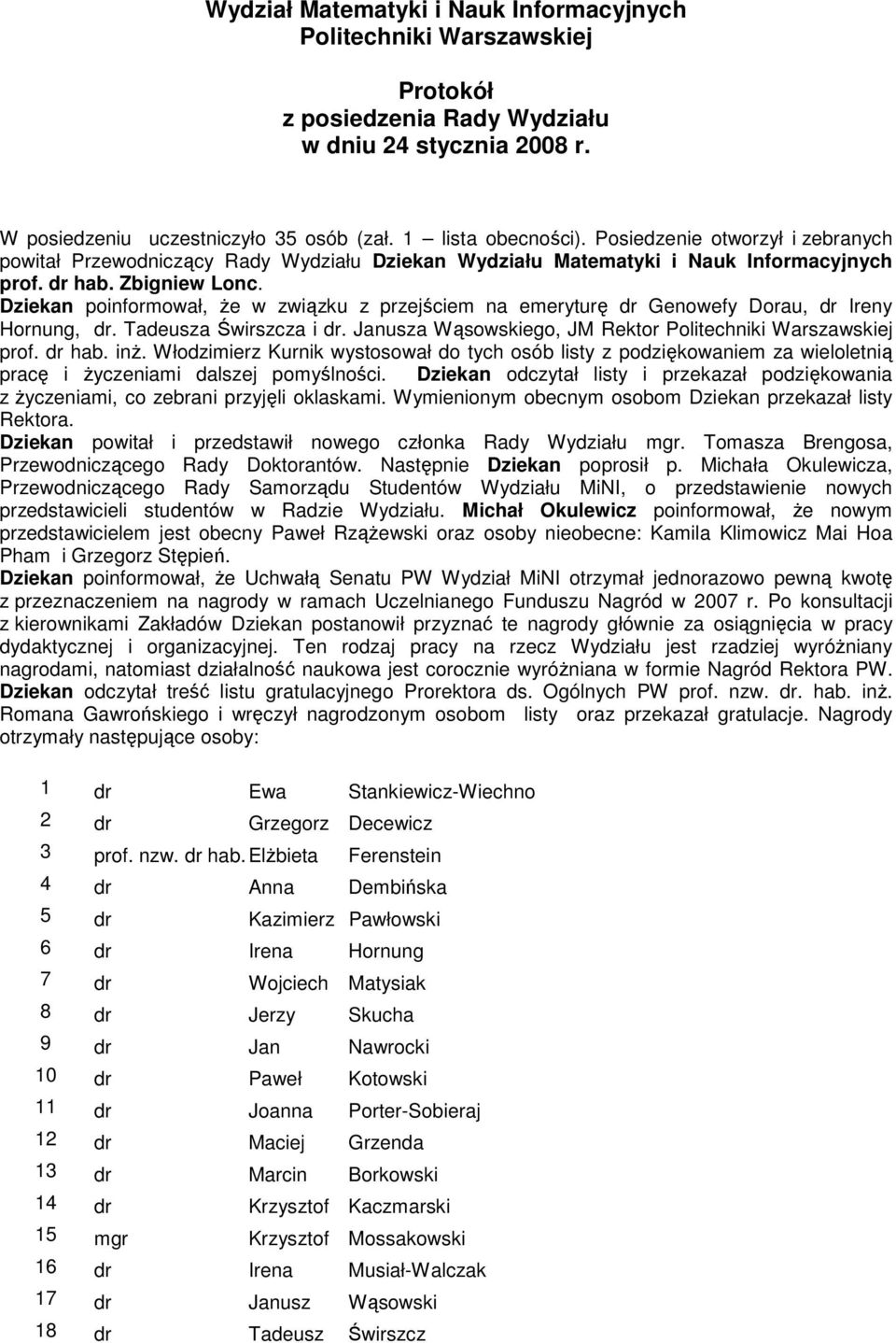 Dziekan poinformował, Ŝe w związku z przejściem na emeryturę dr Genowefy Dorau, dr Ireny Hornung, dr. Tadeusza Świrszcza i dr. Janusza Wąsowskiego, JM Rektor Politechniki Warszawskiej prof. dr hab.