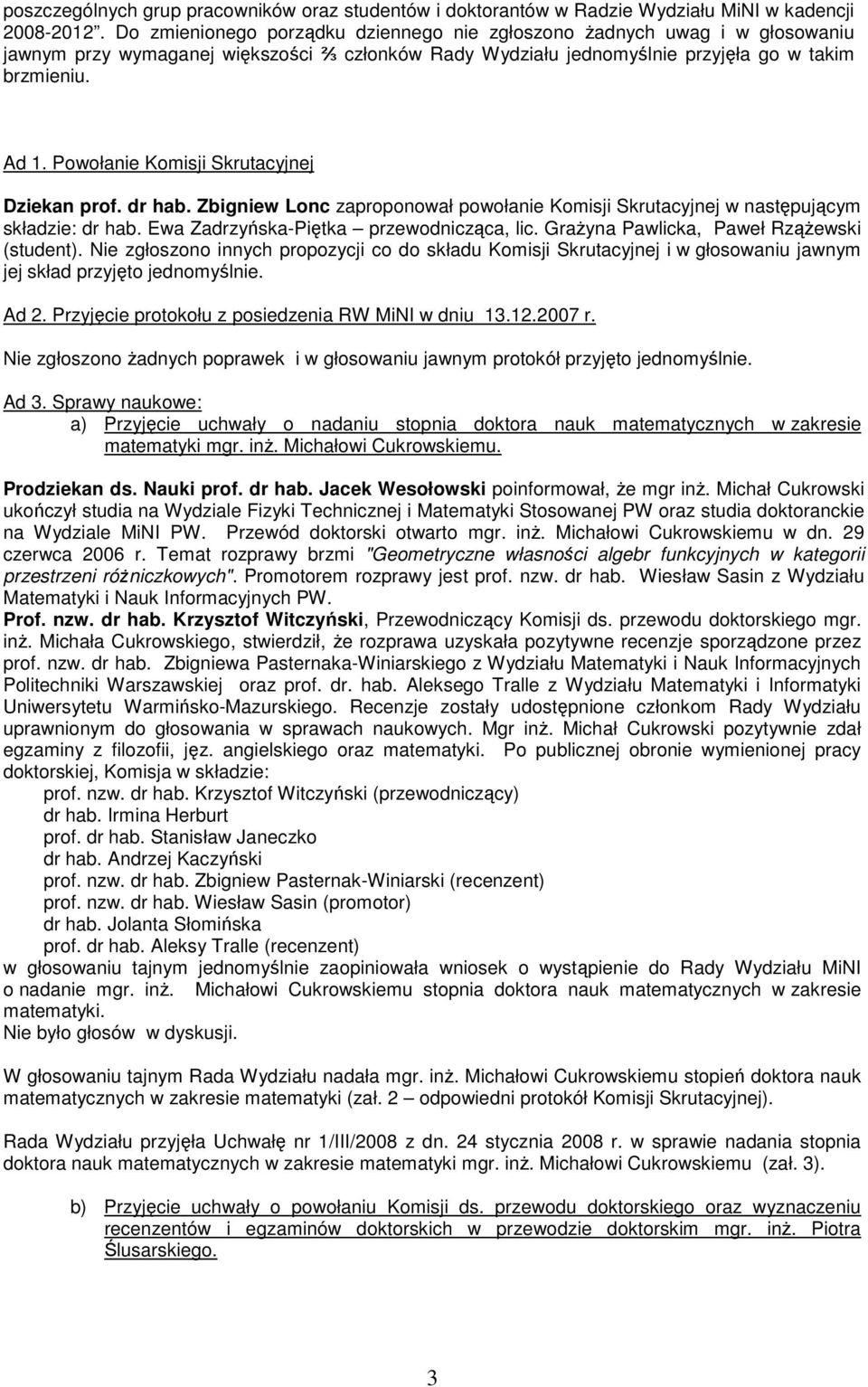 Powołanie Komisji Skrutacyjnej Dziekan prof. dr hab. Zbigniew Lonc zaproponował powołanie Komisji Skrutacyjnej w następującym składzie: dr hab. Ewa Zadrzyńska-Piętka przewodnicząca, lic.