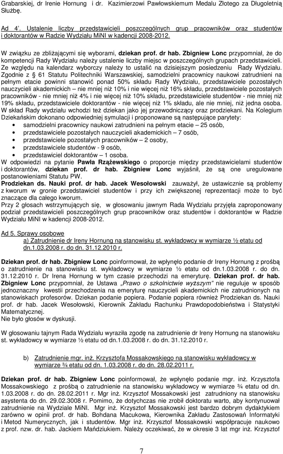 Zbigniew Lonc przypomniał, Ŝe do kompetencji Rady Wydziału naleŝy ustalenie liczby miejsc w poszczególnych grupach przedstawicieli.