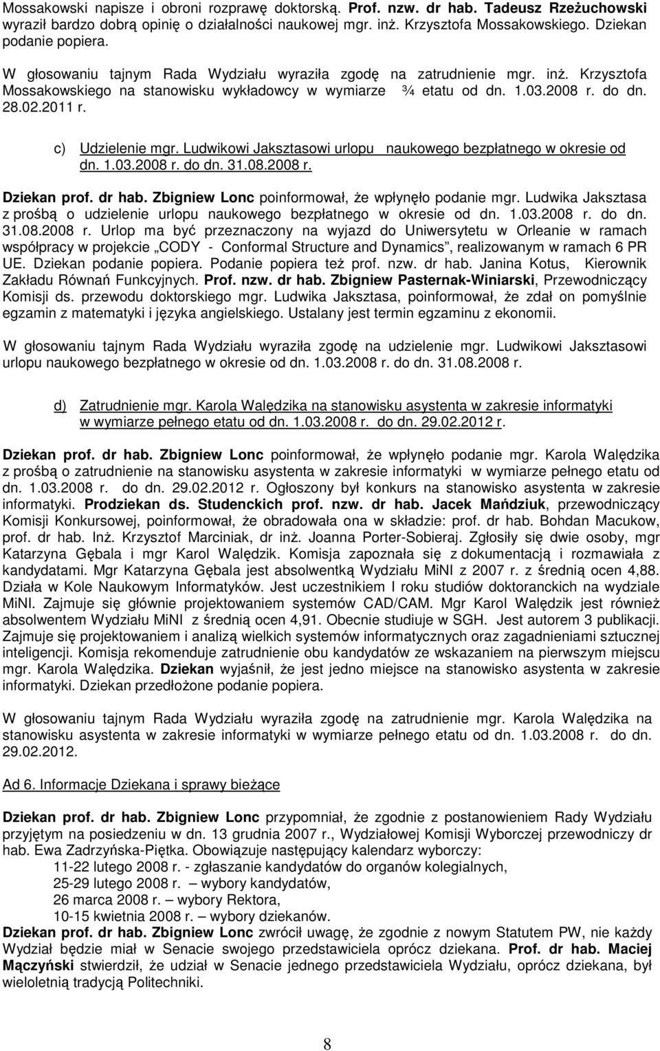 02.2011 r. c) Udzielenie mgr. Ludwikowi Jaksztasowi urlopu naukowego bezpłatnego w okresie od dn. 1.03.2008 r. do dn. 31.08.2008 r. Dziekan prof. dr hab.