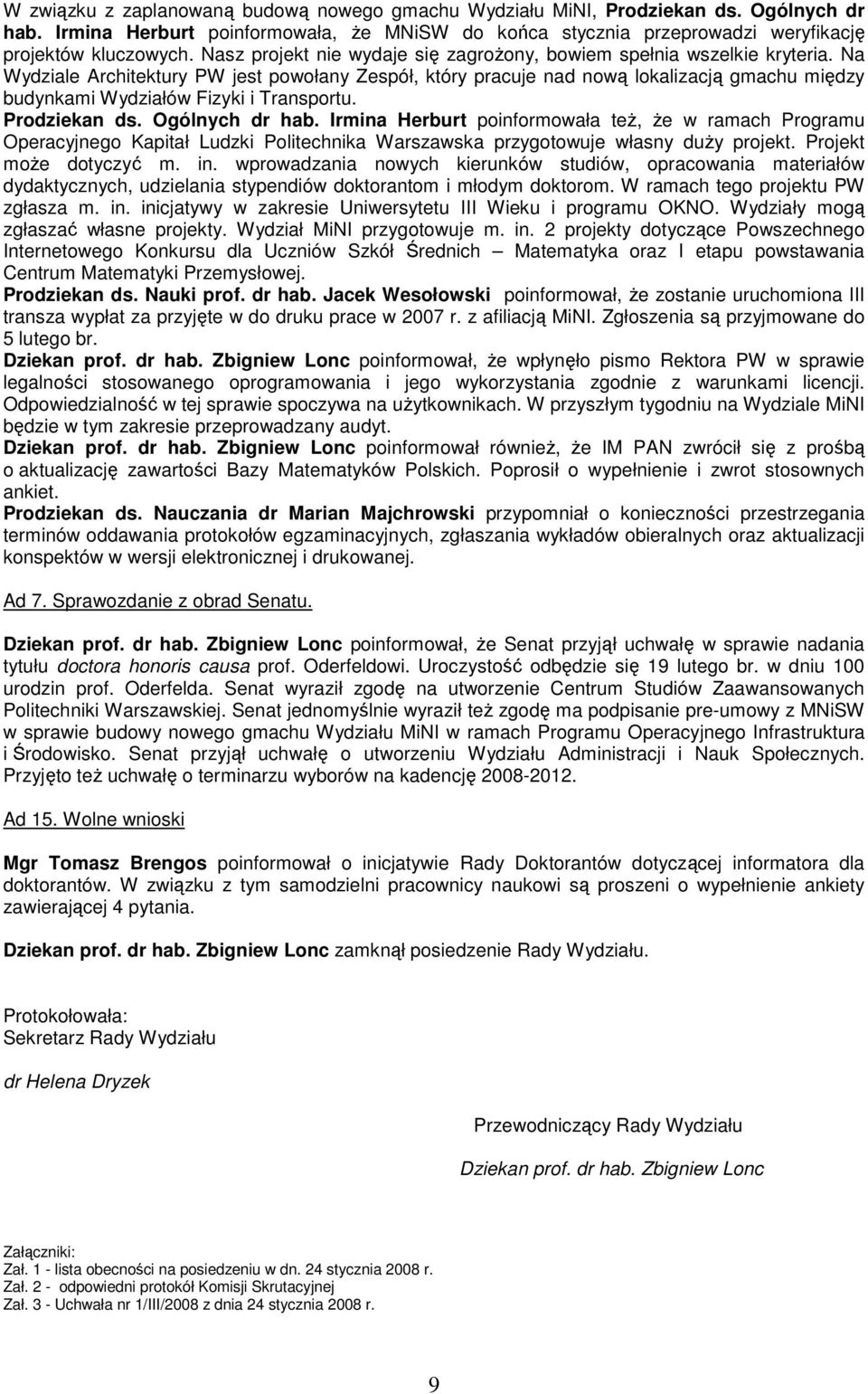 Na Wydziale Architektury PW jest powołany Zespół, który pracuje nad nową lokalizacją gmachu między budynkami Wydziałów Fizyki i Transportu. Prodziekan ds. Ogólnych dr hab.