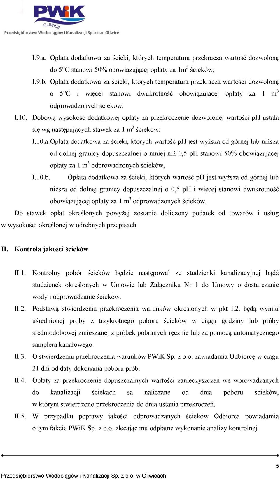 Opłata dodatkowa za ścieki, których temperatura przekracza wartości dozwoloną o 5 C i więcej stanowi dwukrotność obowiązującej opłaty za 1 m 3 odprowadzonych ścieków. I.10.