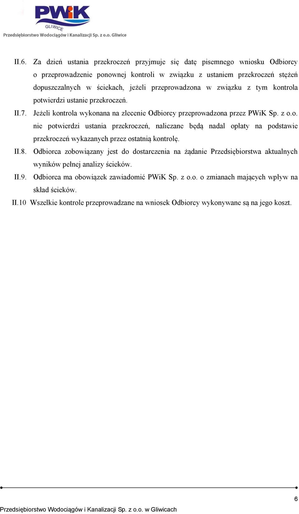 II.8. Odbiorca zobowiązany jest do dostarczenia na żądanie Przedsiębiorstwa aktualnych wyników pełnej analizy ścieków. II.9. Odbiorca ma obowiązek zawiadomić PWiK Sp. z o.o. o zmianach mających wpływ na skład ścieków.