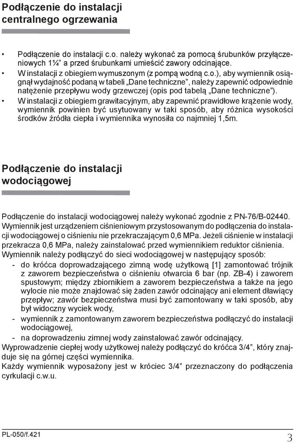 W instalacji z obiegiem grawitacyjnym, aby zapewnić prawidłowe krążenie wody, wymiennik powinien być usytuowany w taki sposób, aby różnica wysokości środków źródła ciepła i wymiennika wynosiła co