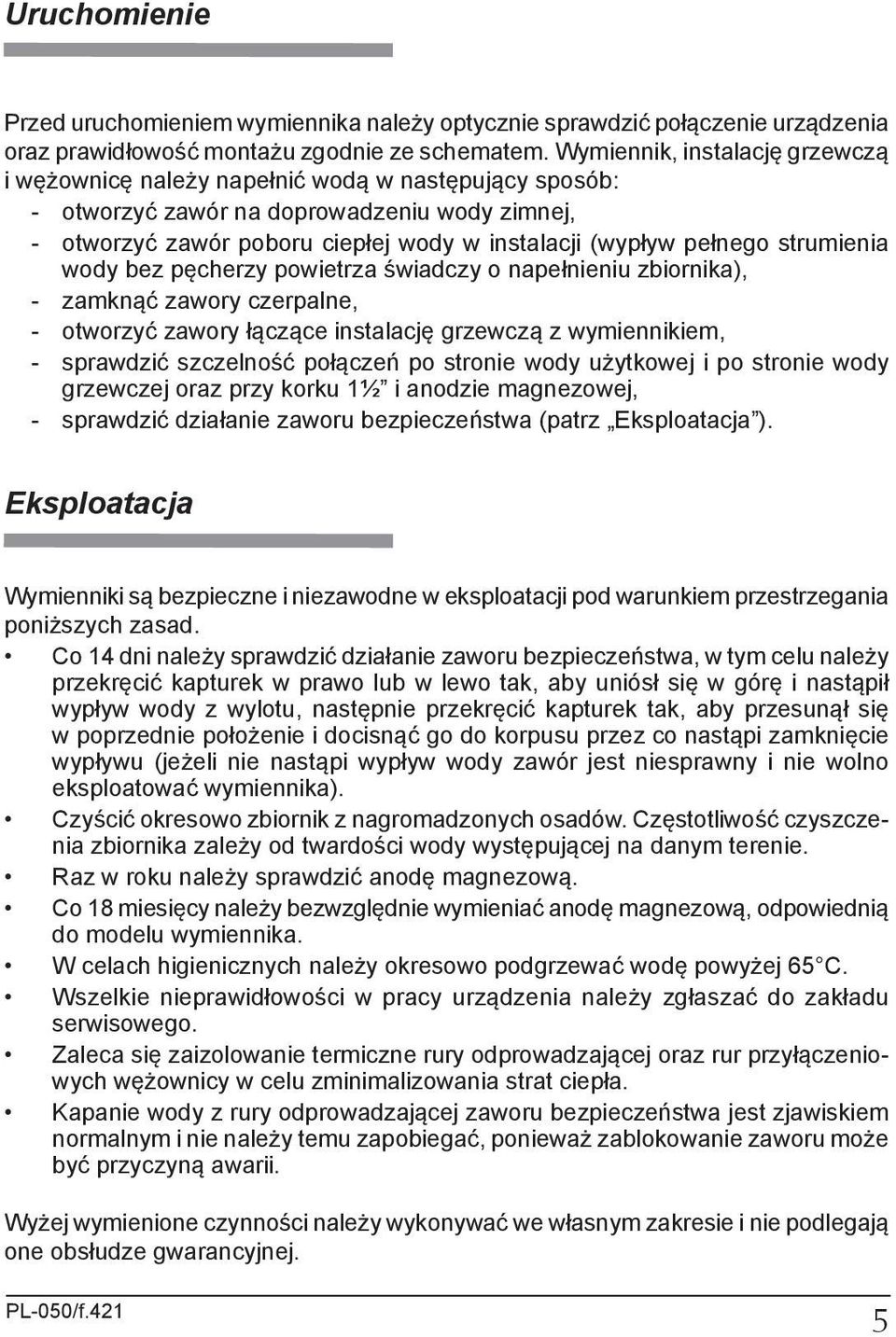 strumienia wody bez pęcherzy powietrza świadczy o napełnieniu zbiornika), - zamknąć zawory czerpalne, - otworzyć zawory łączące instalację grzewczą z wymiennikiem, - sprawdzić szczelność połączeń po