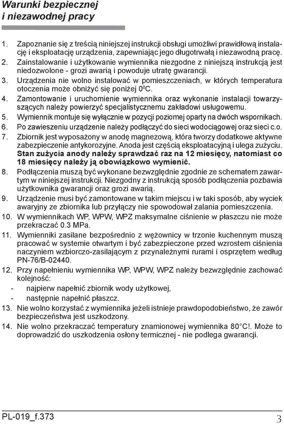 Zainstalowanie i użytkowanie wymiennika niezgodne z niniejszą instrukcją jest niedozwolone - grozi awarią i powoduje utratę gwarancji. 3.