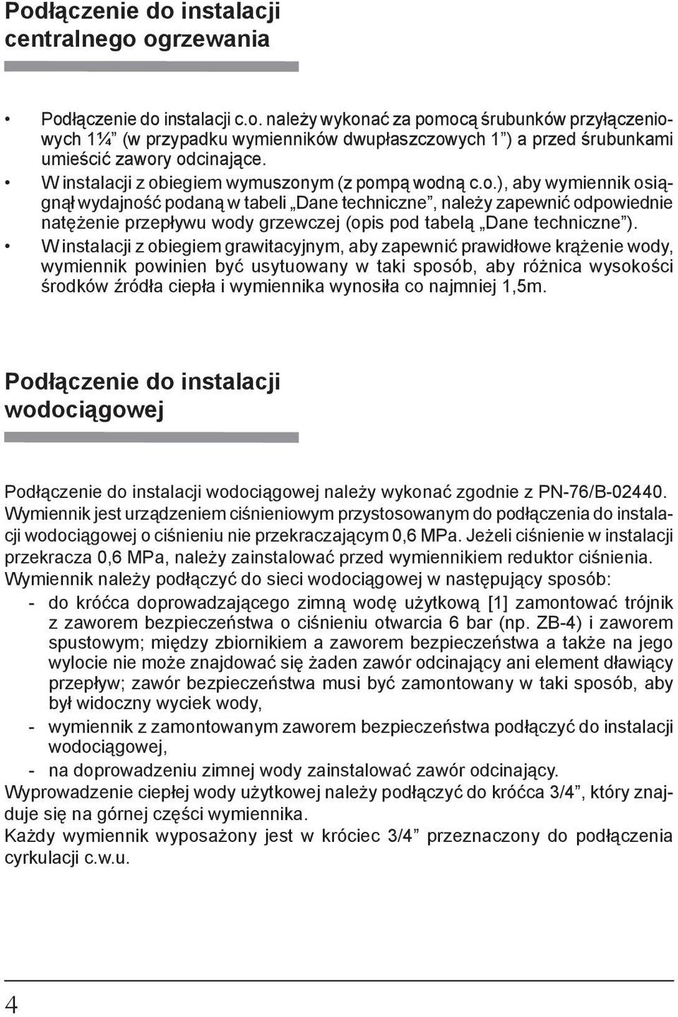 W instalacji z obiegiem grawitacyjnym, aby zapewnić prawidłowe krążenie wody, wymiennik powinien być usytuowany w taki sposób, aby różnica wysokości środków źródła ciepła i wymiennika wynosiła co