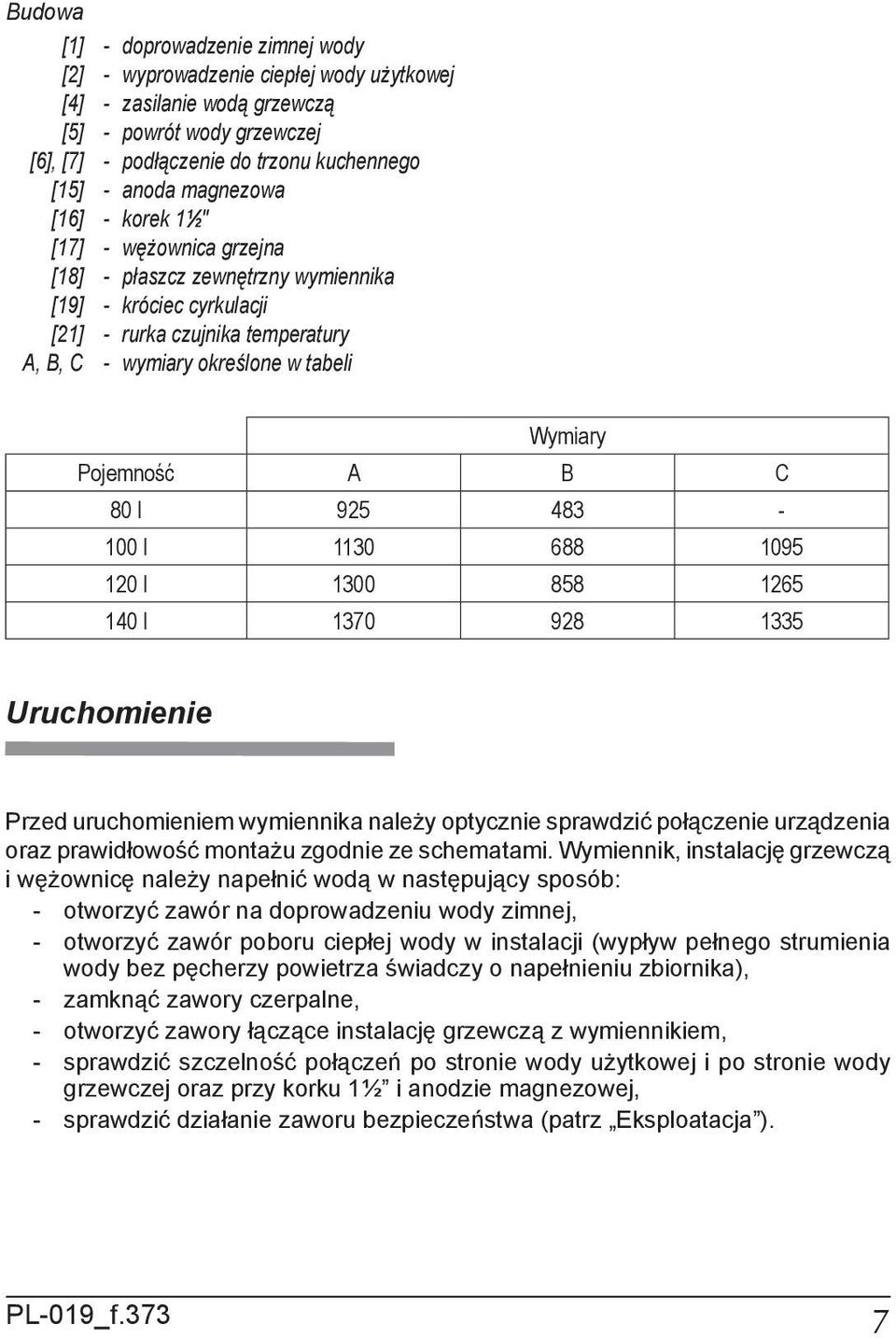 Pojemność A B C 80 l 925 483-100 l 1130 688 1095 120 l 1300 858 1265 140 l 1370 928 1335 Uruchomienie Przed uruchomieniem wymiennika należy optycznie sprawdzić połączenie urządzenia oraz prawidłowość