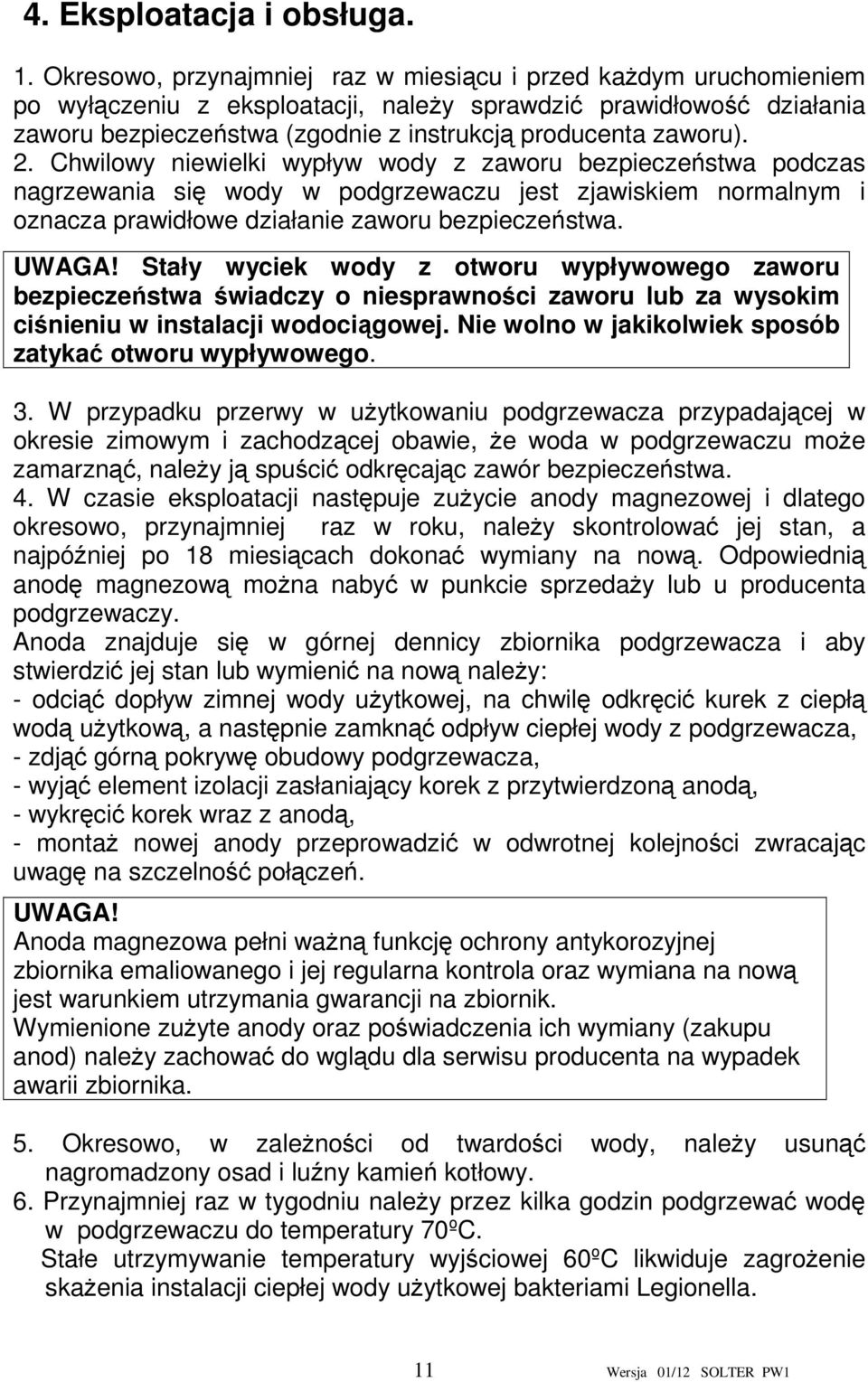 2. Chwilowy niewielki wypływ wody z zaworu bezpieczeństwa podczas nagrzewania się wody w podgrzewaczu jest zjawiskiem normalnym i oznacza prawidłowe działanie zaworu bezpieczeństwa. UWAGA!