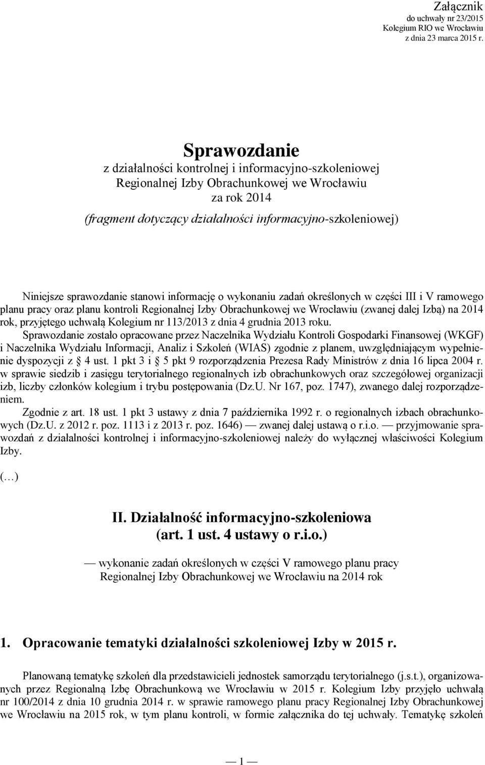stanowi informację o wykonaniu zadań określonych w części III i V ramowego planu pracy oraz planu kontroli Regionalnej Izby Obrachunkowej we iu (zwanej dalej Izbą) na 014 rok, przyjętego uchwałą